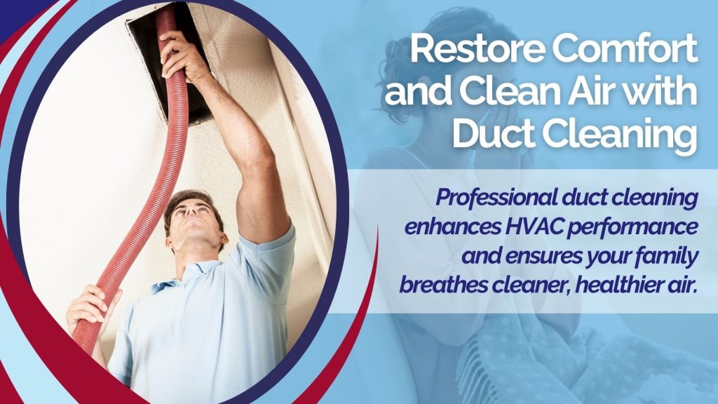 This image shows an HVAC tech cleaning heating ducts. The headline reads; Restore Comfort and Clean Air with Duct Cleaning.